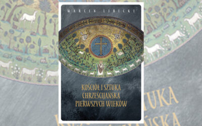 Kościół i sztuka chrześcijańska pierwszych wieków. Wieczór autorski Marcina Libickiego